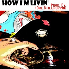 How I'm Livin' Prod. by: (Dre.$tillpoppin)
