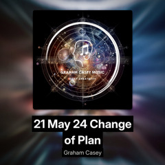 21 May 24 Change of Plan