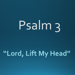 Psalm 3 "Lord Lift My Head"