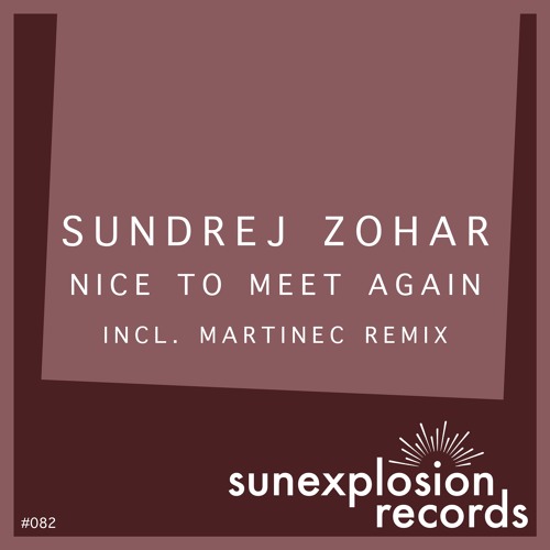 #082 - Sundrej Zohar - Nice To Meet Again (Martinec Remix) [Sunexplosion Records]