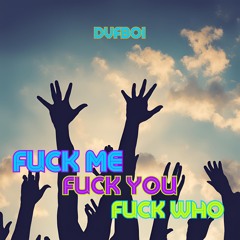 Fuck Me Fuck You Fuck Who