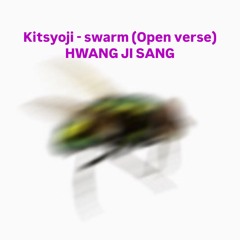 Kitsyojii - Swarm Open Verse ( HWANG JI SANG )