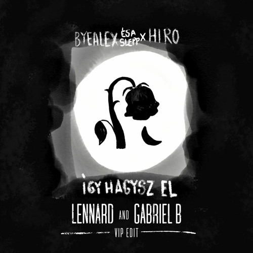ByeAlex És A Slepp X Hiro - Így Hagysz El (Lennard X Gabriel B VIP Edit)