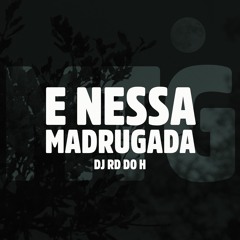 MTG - E NESSA MADRUGADA  - DJ RD DO H