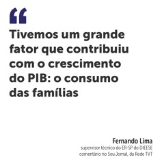 Tivemos um grande fator que contribuiu com o crescimento do PIB: o consumo das famílias