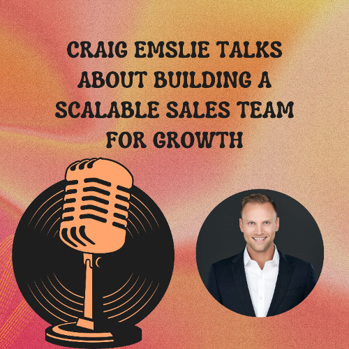 Craig Emslie Talks About Building A Scalable Sales Team For Growth