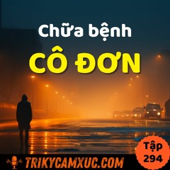 Tập 294: Chữa Triệt Để Bệnh Cô Đơn