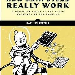 EPUB How Computers Really Work: A Hands-On Guide to the Inner Workings of the Machine BY Matthe