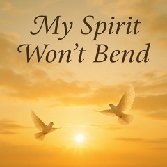 My Spirit Won’t Bend