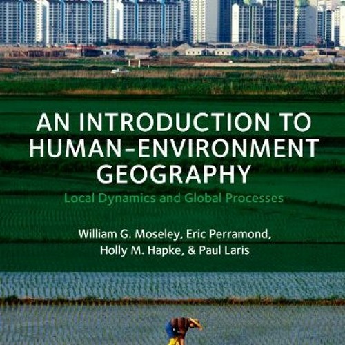 [ACCESS] PDF 📭 An Introduction to Human-Environment Geography: Local Dynamics and Gl