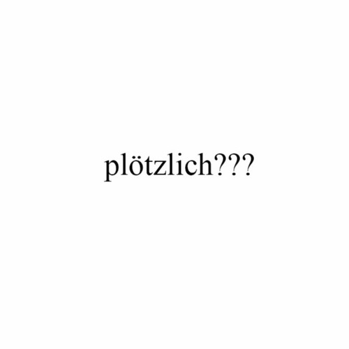 plötzlich???