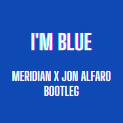 I'm Blue (Meridian & Jon Alfaro Bootleg) [FREE DOWNLOAD]