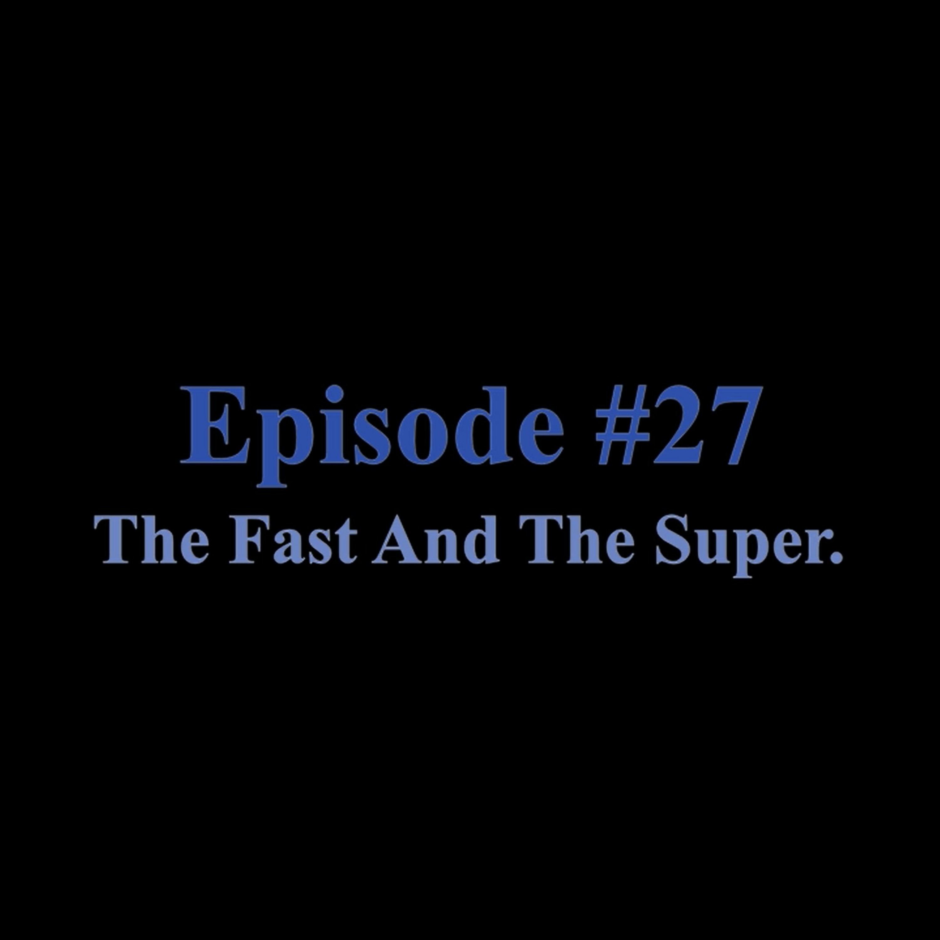 Episode #27: The Fast And The Super