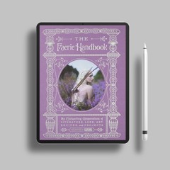 The Faerie Handbook: An Enchanting Compendium of Literature, Lore, Art, Recipes, and Projects (