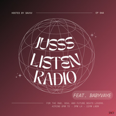 JUSSS LISTEN RADIO EP. 044 W/ BABYVAYE