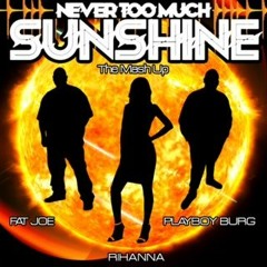 NEVER TOO MUCH / SUNSHINE (THE MASH UP) FEAT: PLAYBOY BURG, FAT JOE & RIHANNA