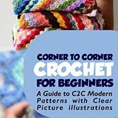 [READ] [PDF EBOOK EPUB KINDLE] CORNER TO CORNER CROCHET FOR BEGINNERS: A Guide to C2C Modern Pattern
