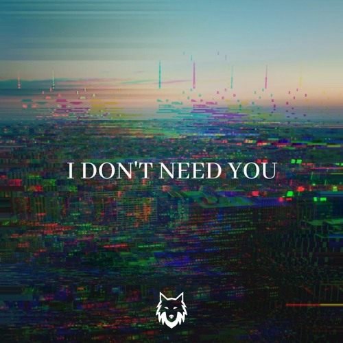 I don't need you