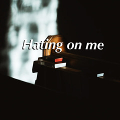 HATING ON ME