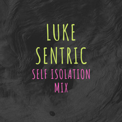 Luke Sentric - Self Isolation Mix