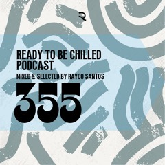 READY To Be CHILLED Podcast 355 mixed by Rayco Santos