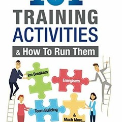 [READ] [PDF EBOOK EPUB KINDLE] 101 Training Activities and How to Run Them: Icebreakers, Energizers
