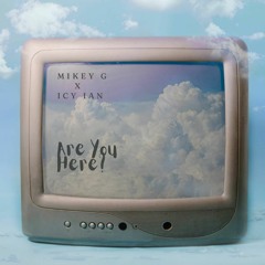 Are You Here? - Mikey G x Icy Ian