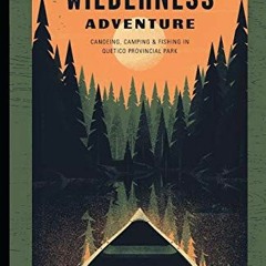 [Read] EBOOK 📬 A Wilderness Adventure: Canoeing, Camping and Fishing in Quetico Prov