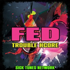 FED. - Trouble HCore [FREE DOWNLOAD]
