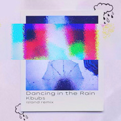 Kbubs - Dancing in the Rain (island remix)