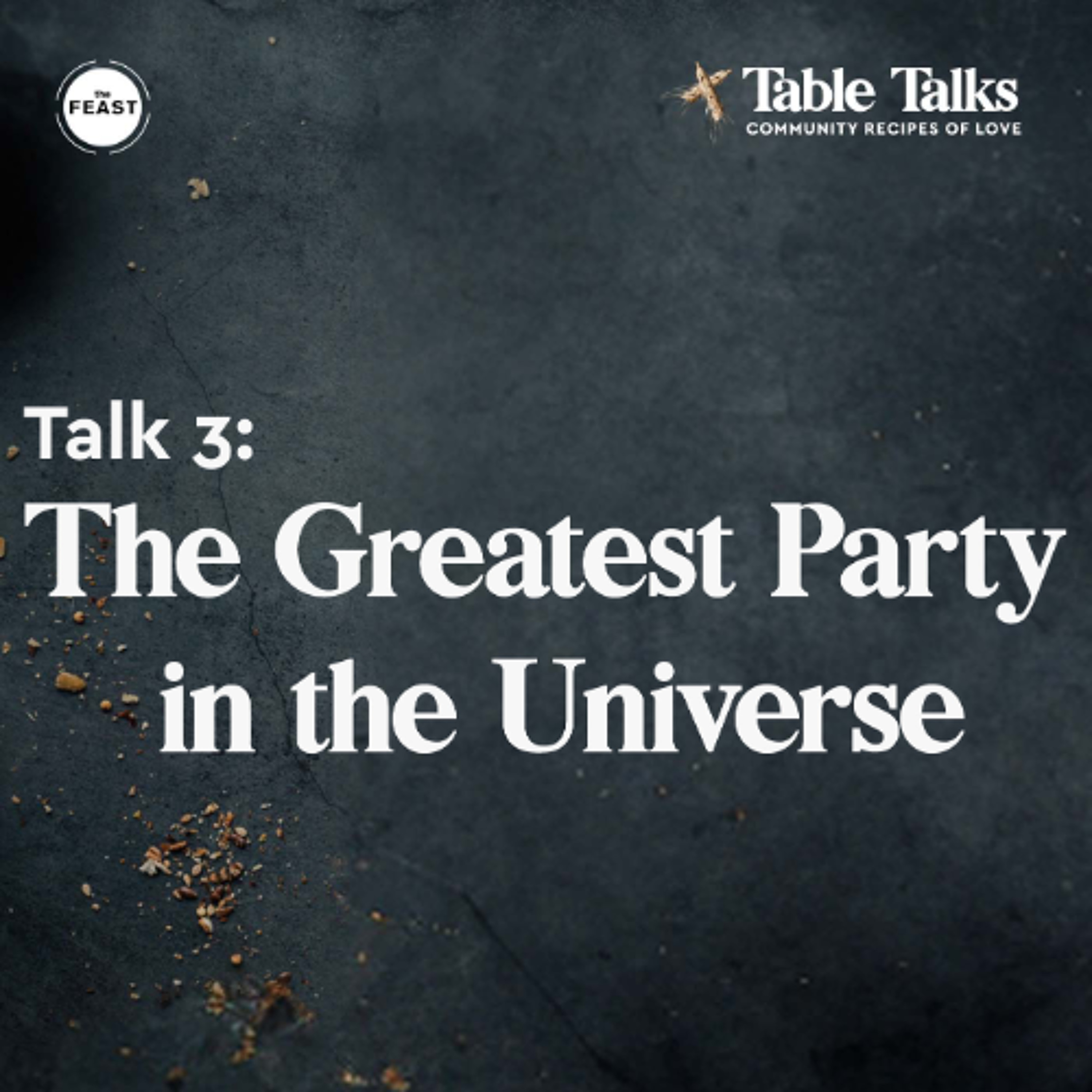 Feast Series: Table Talks | Talk 3: The Greatest Party in the Universe