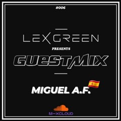 LEX GREEN presents GUESTMIX #006 - MIGUEL A.F. (ES)