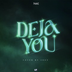 PiXXiE - DEJA YOU Cover by Joey.