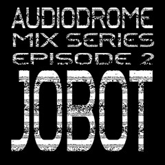 Audiodrome Mix Series - Jobot - Mixx For Audiodrome