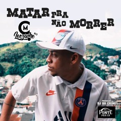MC LEOZINHO B13 - MATAR PRA NAO MORRER - DJ DO CRIME