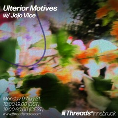 Ulterior Motives w/ Jojo Vice (Threads*Innsbruck) - 09-Aug-21