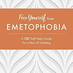 Access [EPUB KINDLE PDF EBOOK] Free Yourself from Emetophobia: A CBT Self-Help Guide for a Fear of V