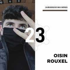Subversive Mixes #023 // Oisin Rouxel