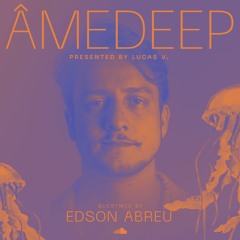 Lucas V apresenta: ÂmeDeep (Convidado: Edson Abreu)