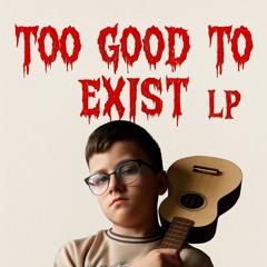 Too Good To Exist LP