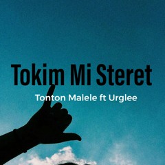 Tokim Mi Steret - Tonton Malele ft Urglee