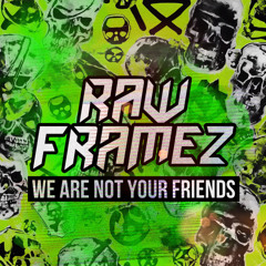 Rawframez - We Are Not Your Friends