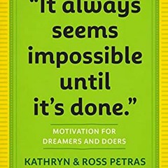 Read [EBOOK EPUB KINDLE PDF] "It Always Seems Impossible Until It's Done.": Motivation for Dreamers