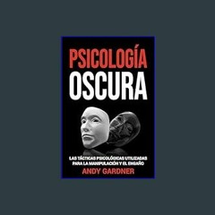 READ [PDF] 💖 Psicología Oscura: Las tácticas psicológicas utilizadas para la manipulación y el eng