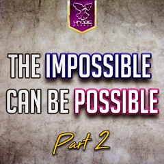 The Impossible Can Be Possible PT2