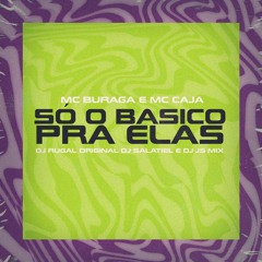 MC Buraga MC Caja - Só o Básico Pra Elas ( DJ Rugal Original DJ Salatiel DJ Js Mix )