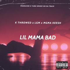 K THROWED x LGM x MGMA KEESH- LIL MAMA BAD