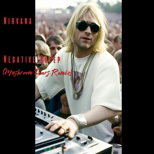 Nirvana - Negative Creep (Mushroom Tears Remix)