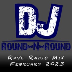 DJ Round-N-Round - Rave Radio Mix - February 2023
