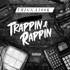 Trigga500k - Trappin&Rappin